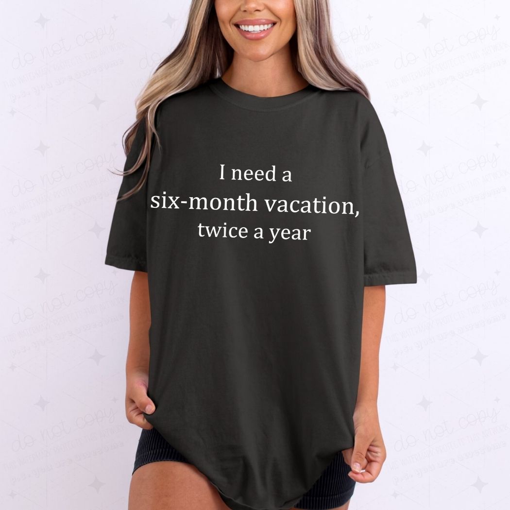 SIX MONTH VACATION TWICE A YEAR - DTF TRANSFER