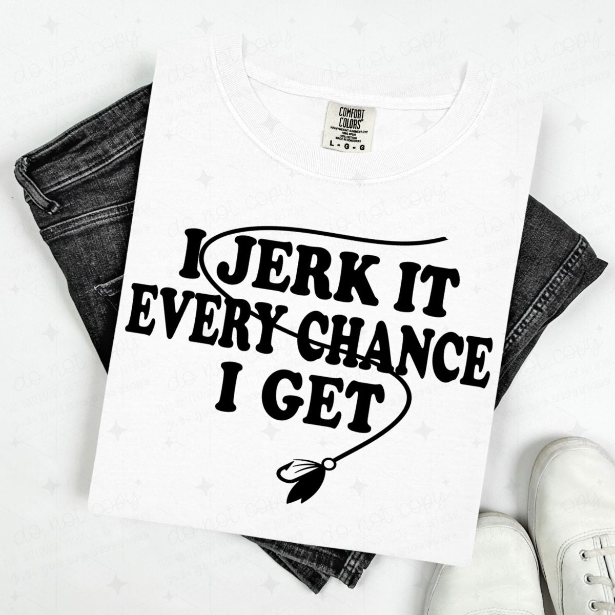 I JERK IT EVERY CHANCE I GET - DTF TRANSFER