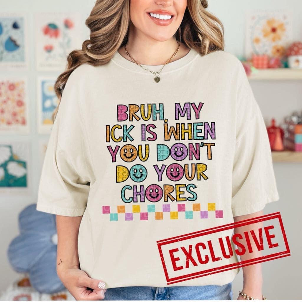 BRUH MY ICK IS WHEN YOU DONT DO YOUR CHORES *O&C EXCLUSIVE* - DTF TRANSFER