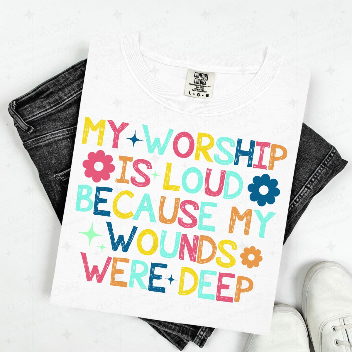 MY WORSHIP IS LOUD BECAUSE MY WOUNDS WERE DEEP - DTF TRANSFER