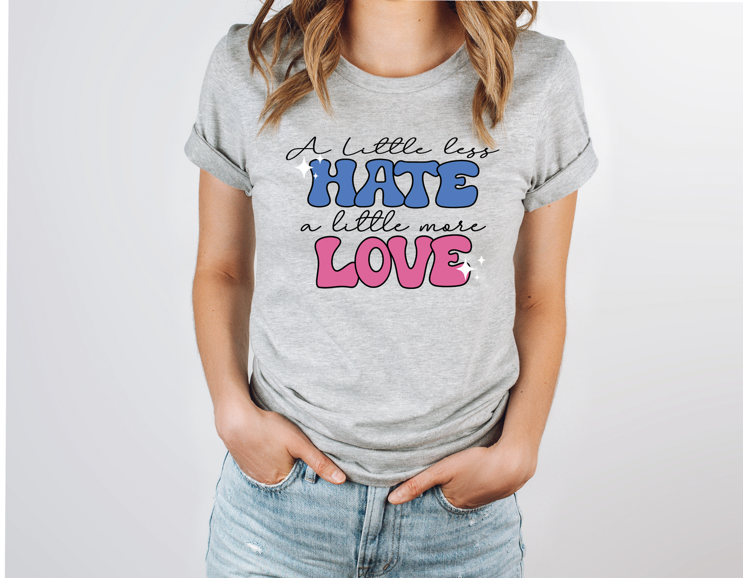 A LITTLE LESS HATE A LITTLE MORE LOVE - DTF TRANSFER