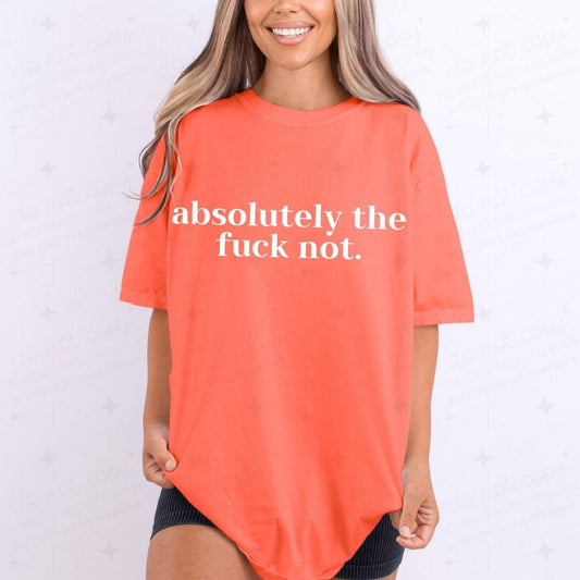 ABSOLUTELY THE FUCK NOT - DTF TRANSFER