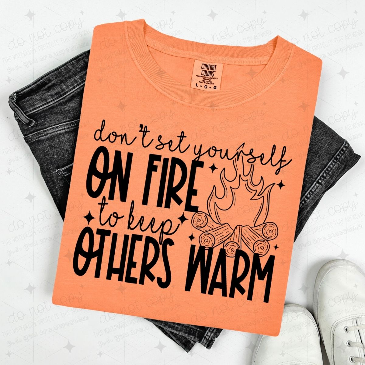DON'T SET YOURSELF ON FIRE TO KEEP OTHERS WARM - DTF TRANSFER