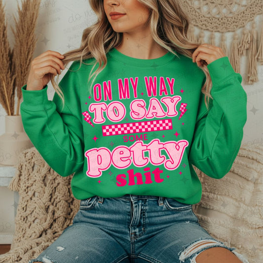 ON MY WAY TO SAY SOME PETTY SHIT - DTF TRANSFER