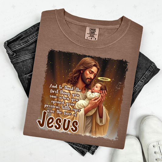 AND TO THINK THE FIRST THING YOU SAW WHEN YOU OPENED YOUR PRECIOUS LITTLE EYES WAS THE FACE OF JESUS - DTF TRANSFER
