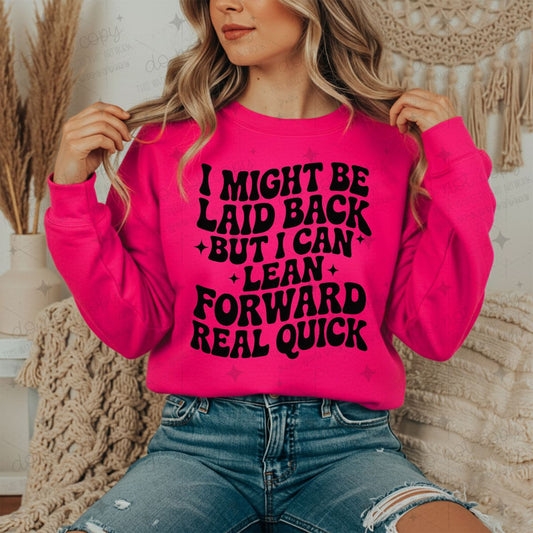 I MIGHT BE LAID BACK BUT I CAN LEAN FORWARD REAL QUICK - DTF TRANSFER