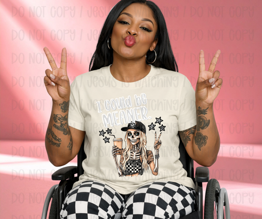 I COULD BE MEANER - DTF TRANSFER