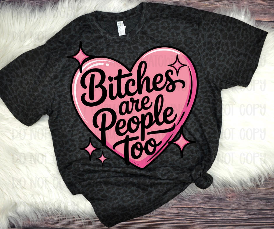 BITCHES ARE PEOPLE TOO - DTF TRANSFER