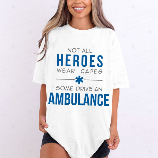 NOT ALL HEROS WEAR CAPES SOME DRIVE AN AMBULANCE - DTF TRANSFER