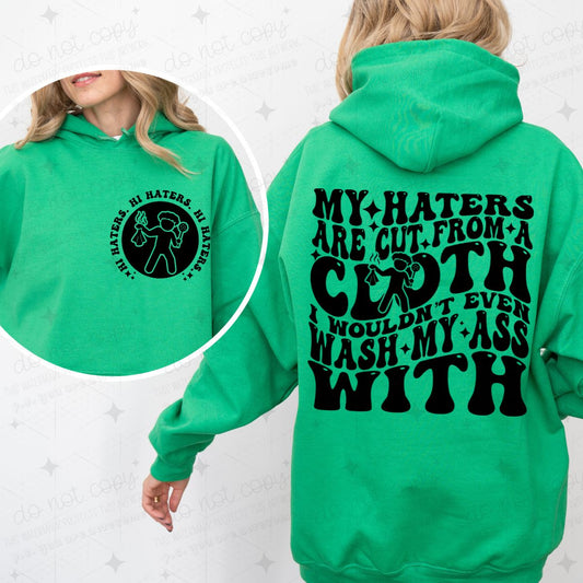MY HATERS ARE CUT FROM A CLOTH I WOULDN'T EVEN WASH MY ASS WITH - FRONT+BACK - DTF TRANSFER