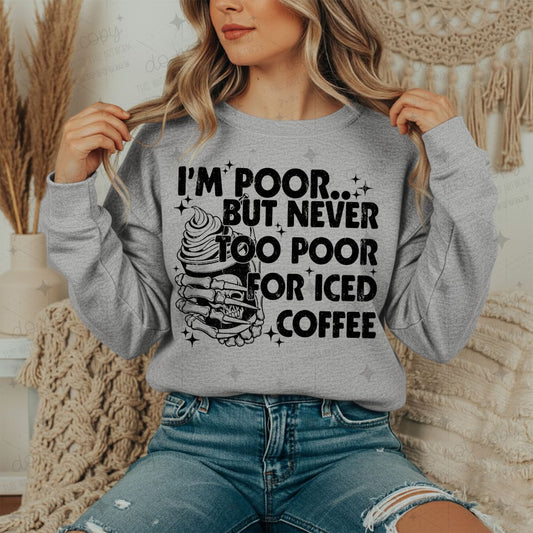 I'M TOO POOR BUT NEVER TOO POOR FOR ICED COFFEEE - DTF TRANSFER
