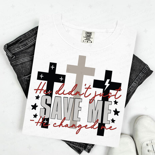 HE DIDN'T JUST SAVE ME HE CHANGED ME - DTF TRANSFER