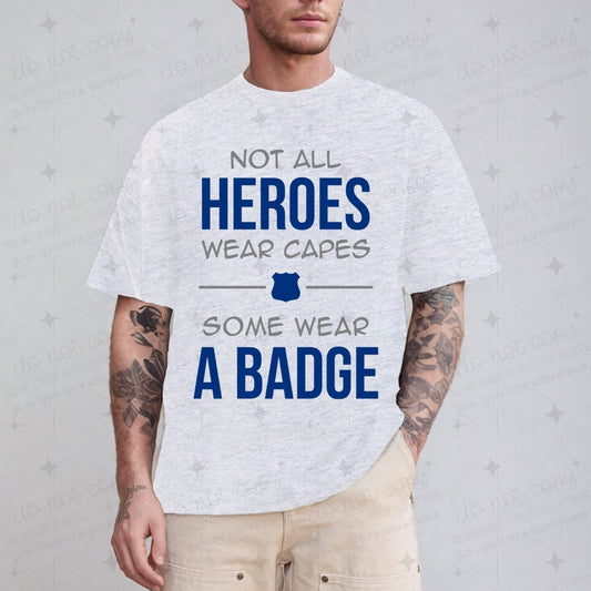 NOT ALL HEROES WEAR CAPES SOME WEAR A BADGE - DTF TRANSFER