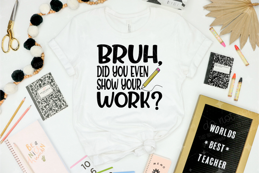 BRUH DID YOU EVEN SHOW YOUR WORK?  - DTF TRANSFER