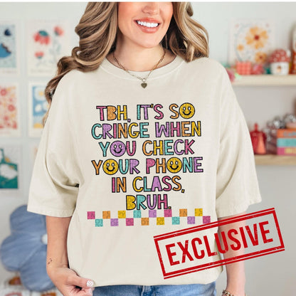 TBH IT'S CRINGE WHEN YOU CHECK YOUR PHONE IN CLASS BRUH *O&C EXCLUSIVE*  - DTF TRANSFER