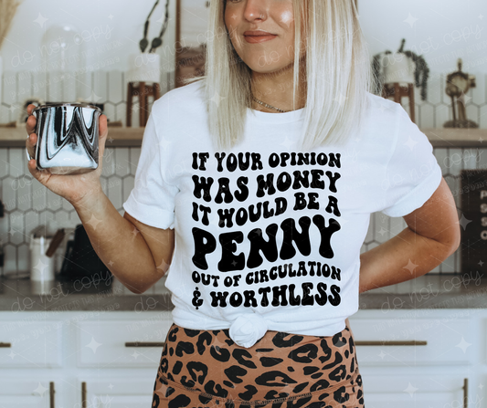 IF YOUR OPINION WAS MONEY IT WOULD BE A PENNY - DTF TRANSFER
