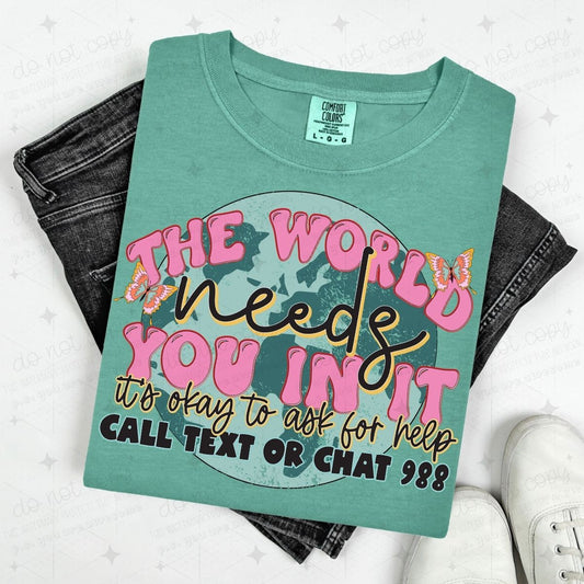 THE WORLD NEEDS YOU IN IT IT'S OKAY TO ASK FOR HELP - DTF TRANSFER