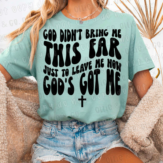 GOD DIDN'T BRING ME THIS FAR JUST TO LEAVE ME NOW GOD'S GOT ME - *OLLIE & CO. EXCLUSIVE* - DTF TRANSFER