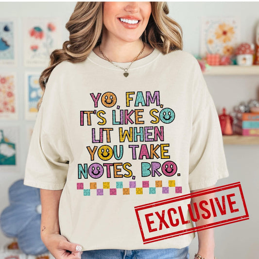 YO FAM IT'S LIKE SO LIT WHEN YOU TAKE NOTES BRO *O&C EXCLUSIVE*  - DTF TRANSFER