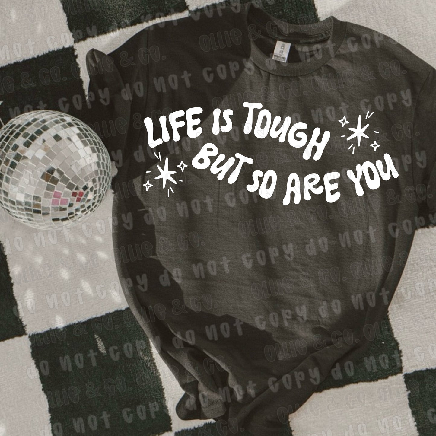 LIFE IS TOUGH BUT SO ARE YOU *OLLIE & CO. EXCLUSIVE* - DTF TRANSFER