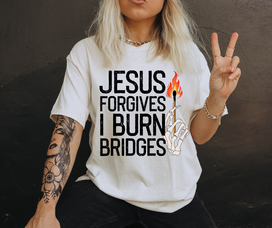 JESUS FORGIVES I BURN BRIDGES EXCLUSIVE  - DTF TRANSFER