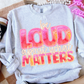 BE LOUD ABOUT WHAT MATTERS - FAUX EMBROIDERY - DTF TRANSFER