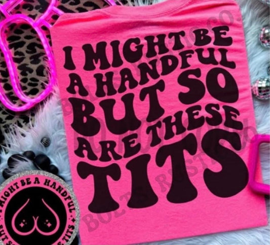 I MIGHT BE A HANDFUL BUT - DTF TRANSFER