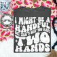 I might be a handful, but that's why you have two hands - FRONT+BACK - DTF TRANSFER