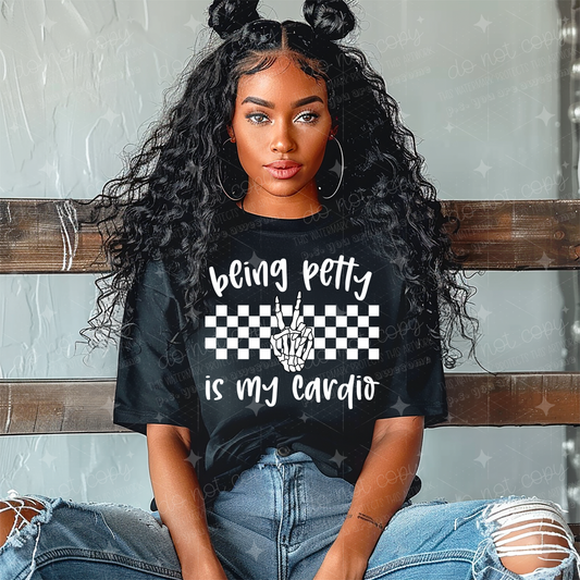 BEING PETTY IS MY CARDIO - DTF TRANSFER