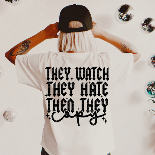 THEY WATCH THEY HATE THEN THEY COPY - DTF TRANSFER