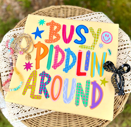BUSY PIDDLIN AROUND - DTF TRANSFER