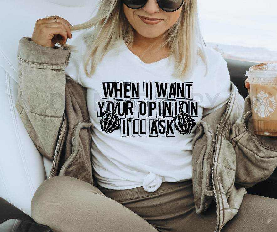 WHEN I WANT YOUR OPINION I'LL ASK  - DTF TRANSFER