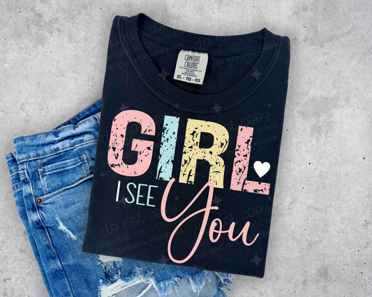 GIRL I SEE YOU  - DTF TRANSFER