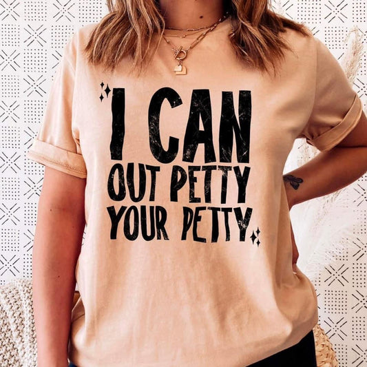 I CAN OUT PETTY YOUR PETTY - DTF TRANSFER