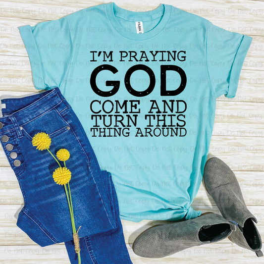 I’M PRAYING GOD COME AND TURN THIS AROUND  - DTF TRANSFER
