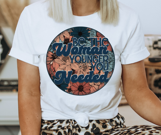 BE THE WOMAN YOUNGER YOU NEEDED - DTF TRANSFER