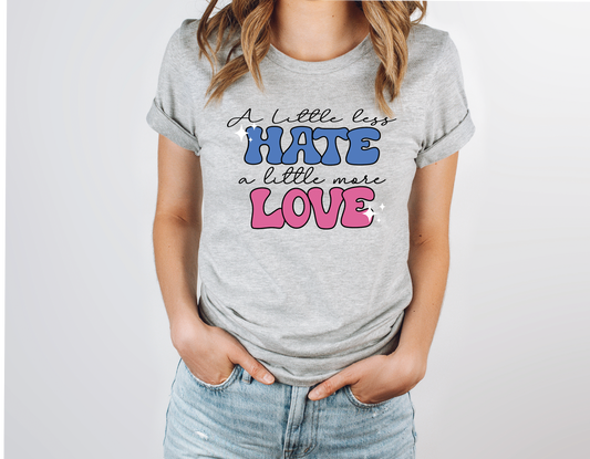 A LITTLE LESS HATE A LITTLE MORE LOVE - DTF TRANSFER