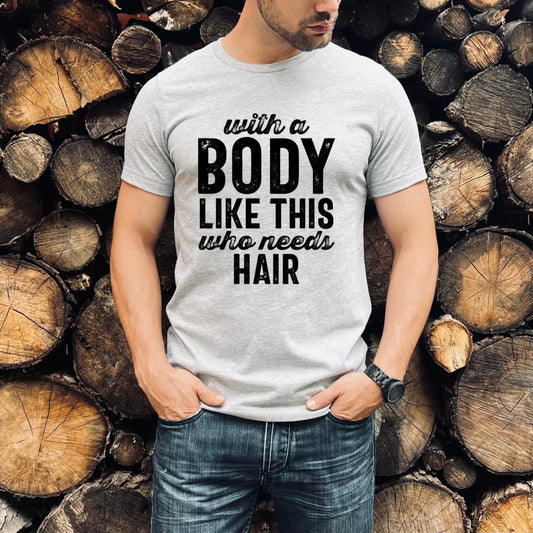 WITH A BODY LIKE THIS WHO NEEDS HAIR  - DTF TRANSFER