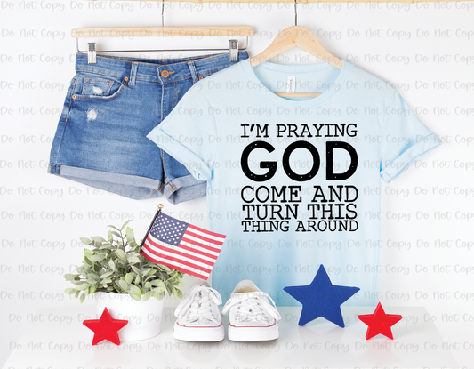 I'M PRAYING GOD COME AND TURN THIS THING AROUND - DTF TRANSFER