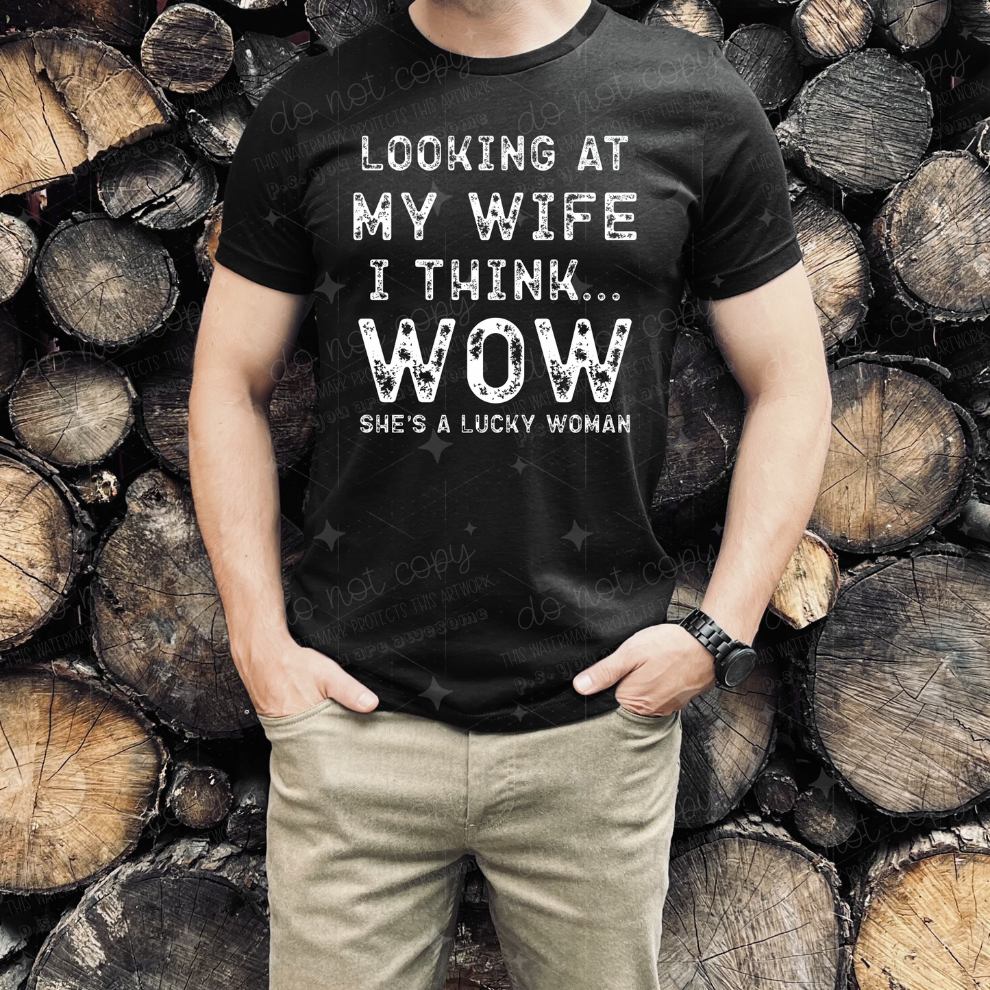 LOOKING AT MY WIFE I THINK WOW SHE'S A LUCKY WOMAN  - DTF TRANSFER